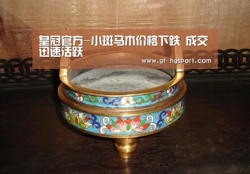 皇冠官方-小斑马木价格下跌 成交迅速活跃(图1) 皇冠体育网址
